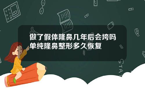 做了假体隆鼻几年后会垮吗单纯隆鼻整形多久恢复