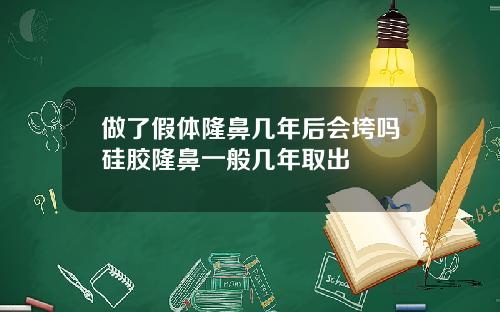 做了假体隆鼻几年后会垮吗硅胶隆鼻一般几年取出
