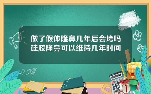 做了假体隆鼻几年后会垮吗硅胶隆鼻可以维持几年时间
