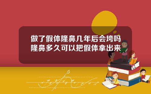 做了假体隆鼻几年后会垮吗隆鼻多久可以把假体拿出来