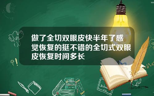 做了全切双眼皮快半年了感觉恢复的挺不错的全切式双眼皮恢复时间多长