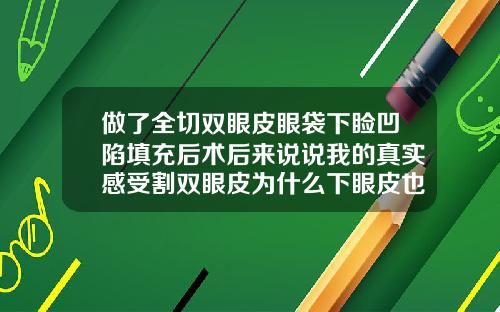 做了全切双眼皮眼袋下睑凹陷填充后术后来说说我的真实感受割双眼皮为什么下眼皮也肿了