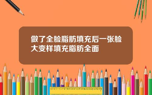 做了全脸脂肪填充后一张脸大变样填充脂肪全面