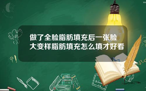 做了全脸脂肪填充后一张脸大变样脂肪填充怎么填才好看