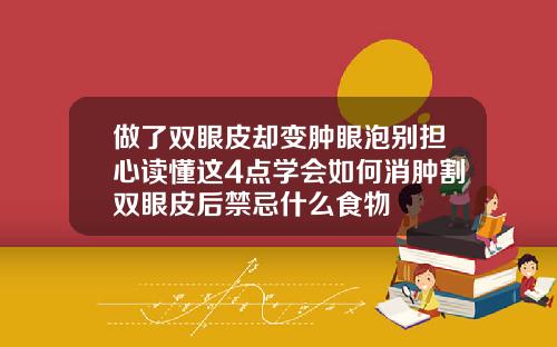 做了双眼皮却变肿眼泡别担心读懂这4点学会如何消肿割双眼皮后禁忌什么食物