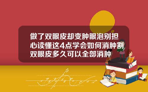 做了双眼皮却变肿眼泡别担心读懂这4点学会如何消肿割双眼皮多久可以全部消肿