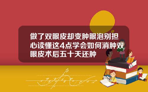 做了双眼皮却变肿眼泡别担心读懂这4点学会如何消肿双眼皮术后五十天还肿