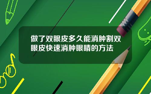 做了双眼皮多久能消肿割双眼皮快速消肿眼睛的方法