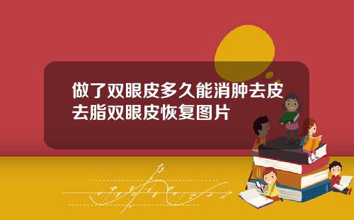 做了双眼皮多久能消肿去皮去脂双眼皮恢复图片