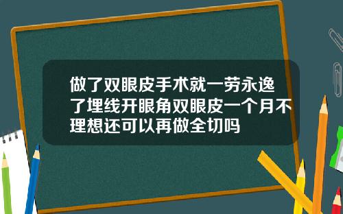 做了双眼皮手术就一劳永逸了埋线开眼角双眼皮一个月不理想还可以再做全切吗