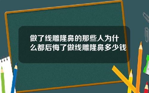 做了线雕隆鼻的那些人为什么都后悔了做线雕隆鼻多少钱