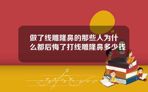 做了线雕隆鼻的那些人为什么都后悔了打线雕隆鼻多少钱