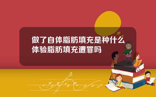 做了自体脂肪填充是种什么体验脂肪填充遭罪吗