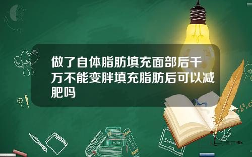 做了自体脂肪填充面部后千万不能变胖填充脂肪后可以减肥吗