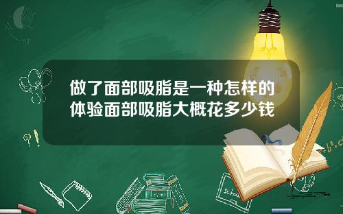 做了面部吸脂是一种怎样的体验面部吸脂大概花多少钱