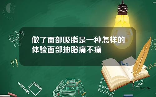 做了面部吸脂是一种怎样的体验面部抽脂痛不痛