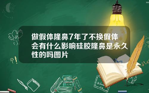 做假体隆鼻7年了不换假体会有什么影响硅胶隆鼻是永久性的吗图片