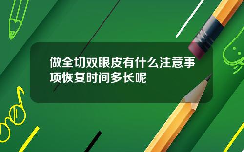 做全切双眼皮有什么注意事项恢复时间多长呢