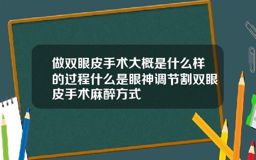 做双眼皮手术大概是什么样的过程什么是眼神调节割双眼皮手术麻醉方式