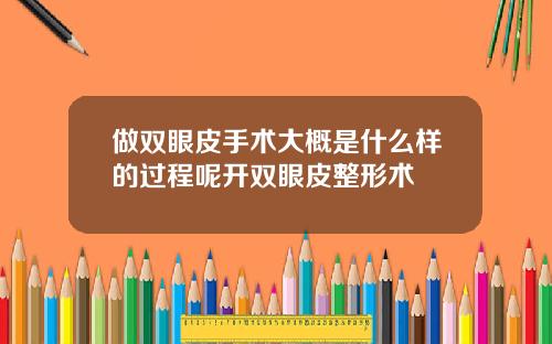 做双眼皮手术大概是什么样的过程呢开双眼皮整形术