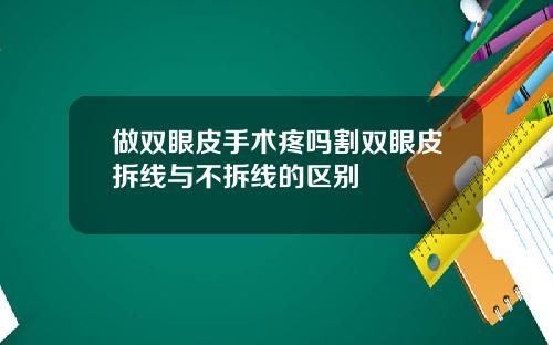 做双眼皮手术疼吗割双眼皮拆线与不拆线的区别