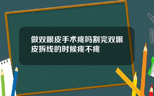 做双眼皮手术疼吗割完双眼皮拆线的时候疼不疼