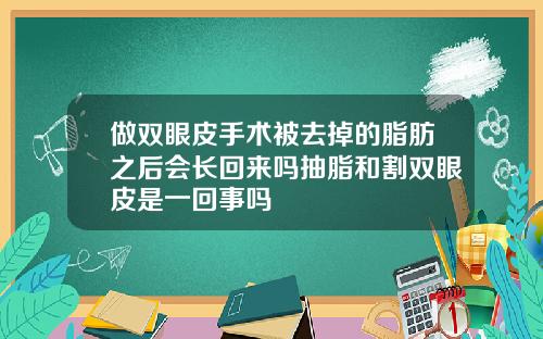 做双眼皮手术被去掉的脂肪之后会长回来吗抽脂和割双眼皮是一回事吗