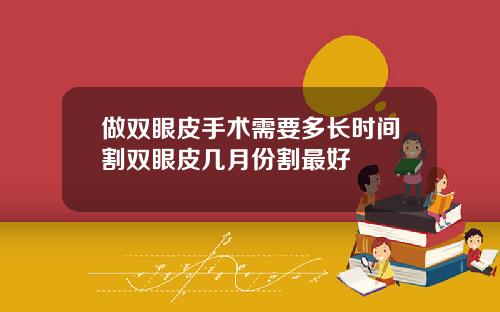 做双眼皮手术需要多长时间割双眼皮几月份割最好