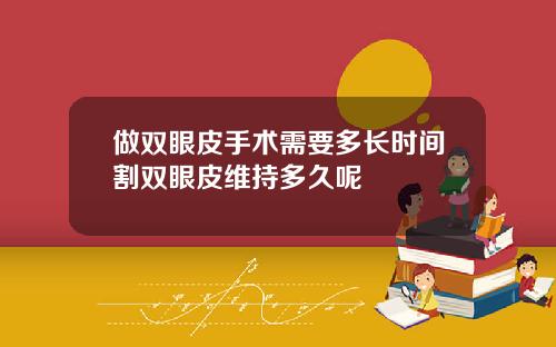 做双眼皮手术需要多长时间割双眼皮维持多久呢