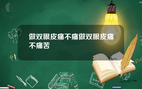 做双眼皮痛不痛做双眼皮痛不痛苦