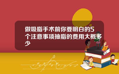 做吸脂手术前你要明白的5个注意事项抽脂的费用大概多少