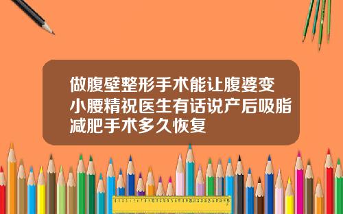 做腹壁整形手术能让腹婆变小腰精祝医生有话说产后吸脂减肥手术多久恢复