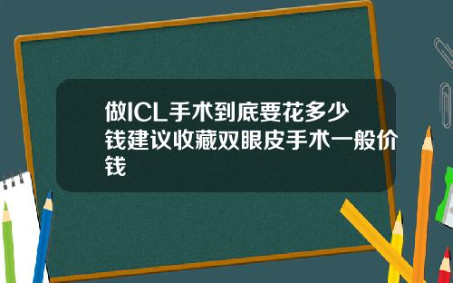 做ICL手术到底要花多少钱建议收藏双眼皮手术一般价钱