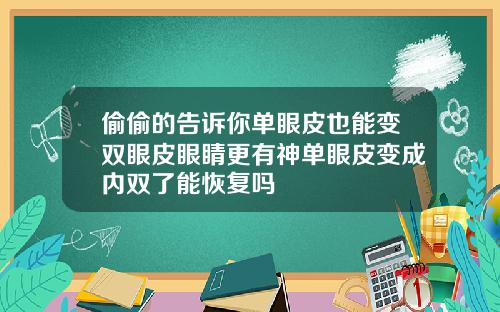 偷偷的告诉你单眼皮也能变双眼皮眼睛更有神单眼皮变成内双了能恢复吗