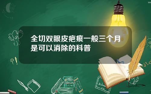 全切双眼皮疤痕一般三个月是可以消除的科普