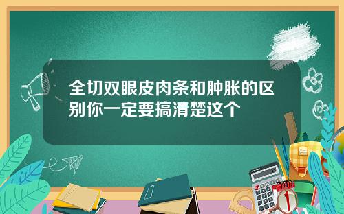 全切双眼皮肉条和肿胀的区别你一定要搞清楚这个