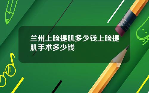 兰州上睑提肌多少钱上睑提肌手术多少钱
