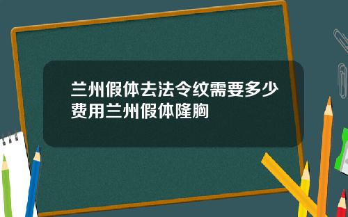 兰州假体去法令纹需要多少费用兰州假体隆胸