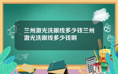 兰州激光洗眼线多少钱兰州激光洗眼线多少钱啊