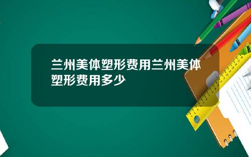 兰州美体塑形费用兰州美体塑形费用多少