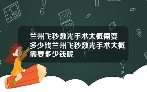 兰州飞秒激光手术大概需要多少钱兰州飞秒激光手术大概需要多少钱呢