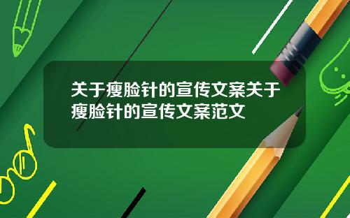关于瘦脸针的宣传文案关于瘦脸针的宣传文案范文