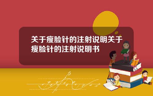 关于瘦脸针的注射说明关于瘦脸针的注射说明书