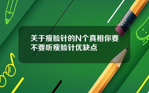 关于瘦脸针的N个真相你要不要听瘦脸针优缺点