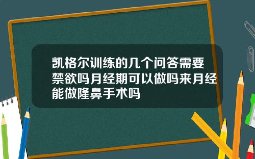 凯格尔训练的几个问答需要禁欲吗月经期可以做吗来月经能做隆鼻手术吗