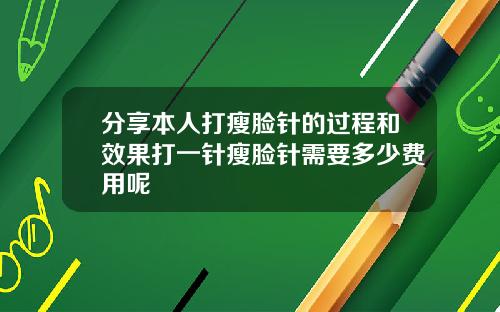 分享本人打瘦脸针的过程和效果打一针瘦脸针需要多少费用呢