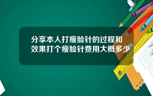 分享本人打瘦脸针的过程和效果打个瘦脸针费用大概多少