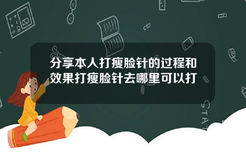 分享本人打瘦脸针的过程和效果打瘦脸针去哪里可以打