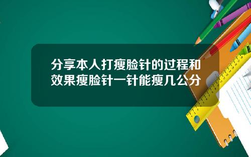 分享本人打瘦脸针的过程和效果瘦脸针一针能瘦几公分