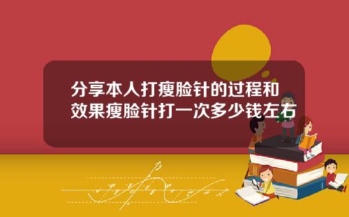 分享本人打瘦脸针的过程和效果瘦脸针打一次多少钱左右